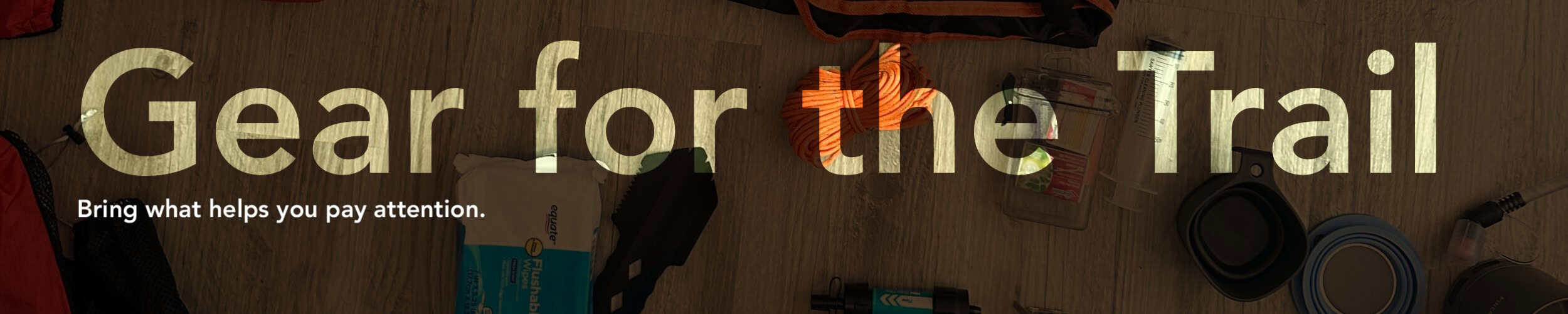 eremos | Gear for the Trail | Bring what helps you pay attention